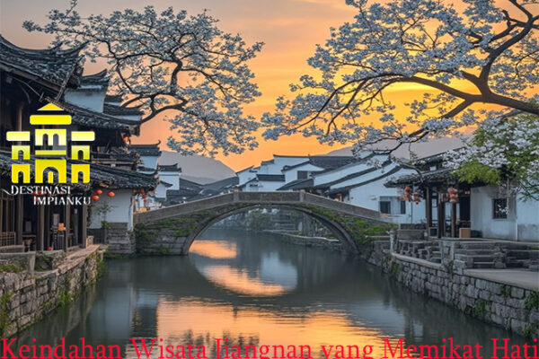 Keindahan Wisata Jiangnan yang Memikat Hati Keindahan Wisata Jiangnan yang Memikat Hati